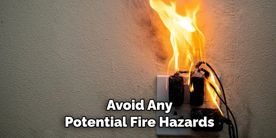 Avoid Any Potential Fire Hazards