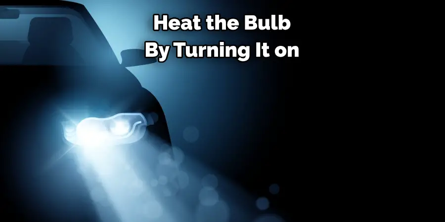 Heat the Bulb 
By Turning It on