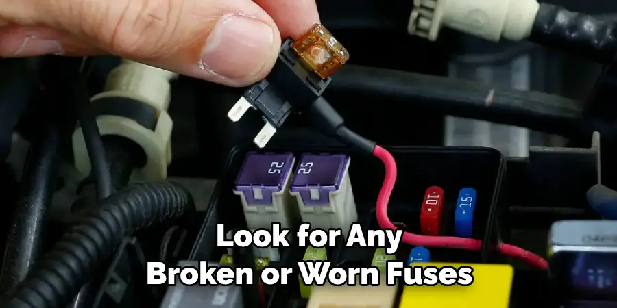Look for Any Broken or Worn Fuses
