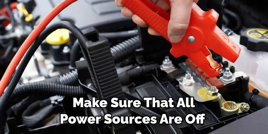 Make Sure That All Power Sources Are Off 