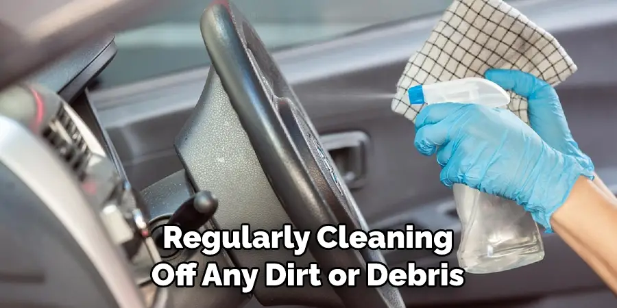 Regularly Cleaning Off Any Dirt or Debris