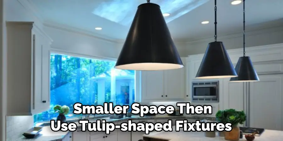 Smaller Space Then Use Tulip-shaped Fixtures