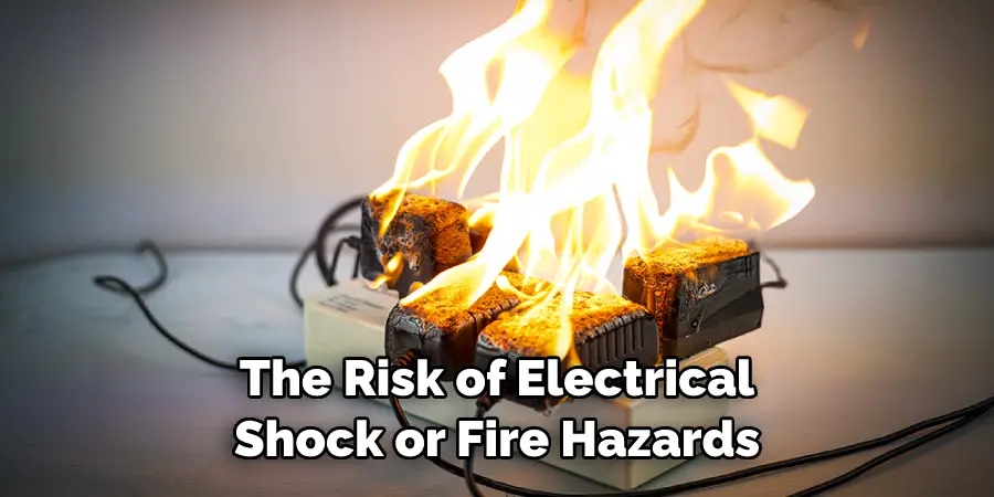 The Risk of Electrical Shock or Fire Hazards