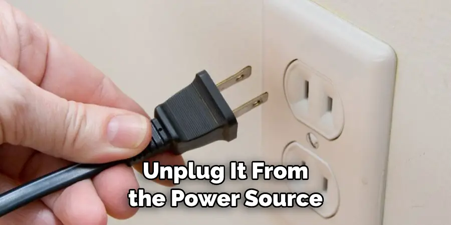 Unplug It From the Power Source