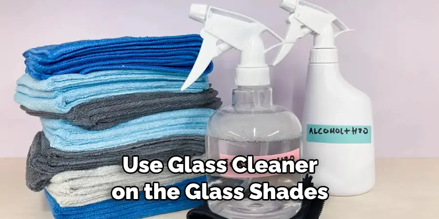 Use Glass Cleaner on the Glass Shades