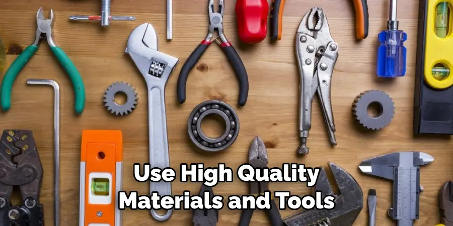 Use High Quality Materials and Tools