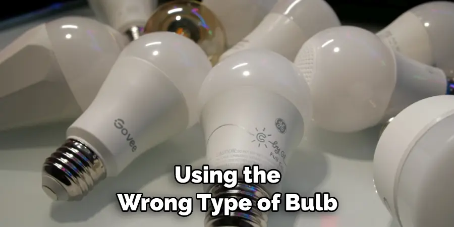 Using the Wrong Type of Bulb