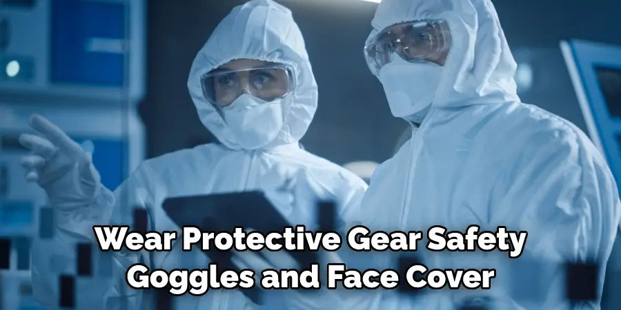 Wear Protective Gear Safety Goggles and Face Cover