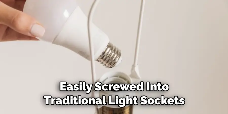 Easily Screwed Into Traditional Light Sockets