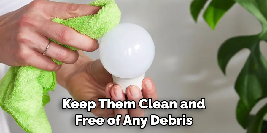 Keep Them Clean and Free of Any Debris