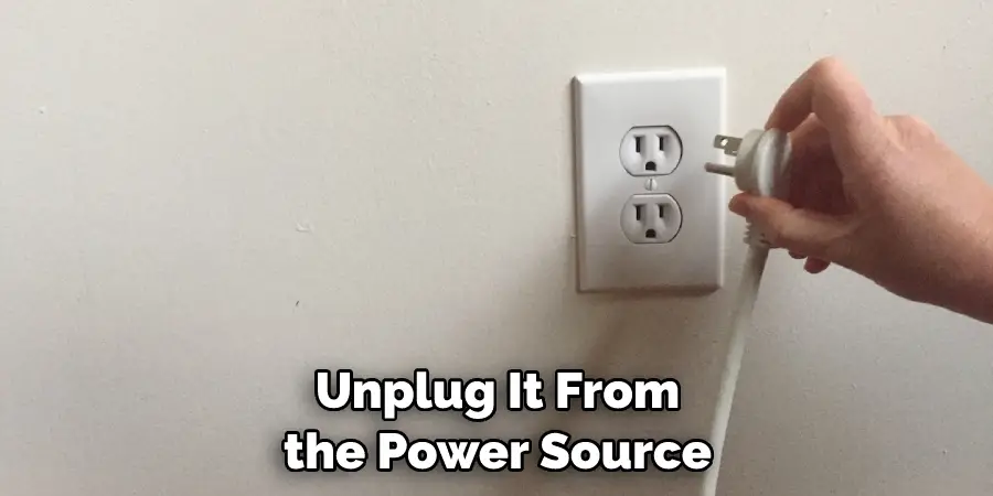 Unplug It From the Power Source