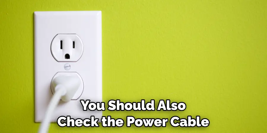 You Should Also Check the Power Cable