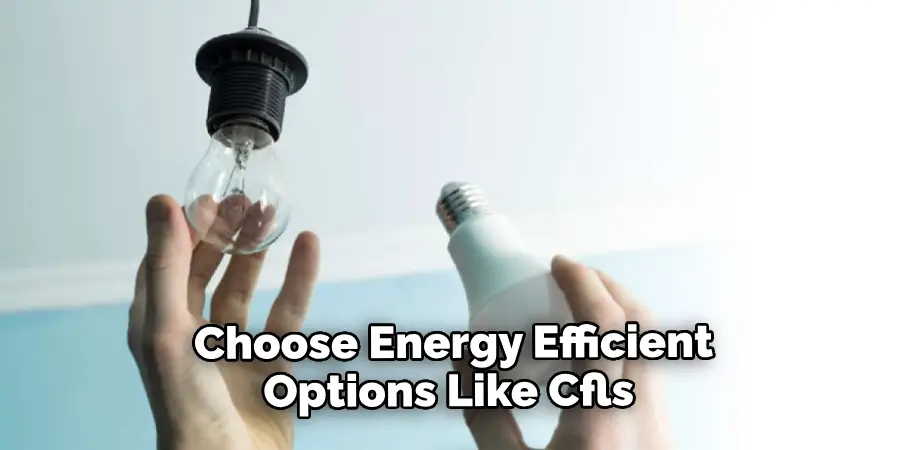  Choose Energy Efficient Options Like Cfls