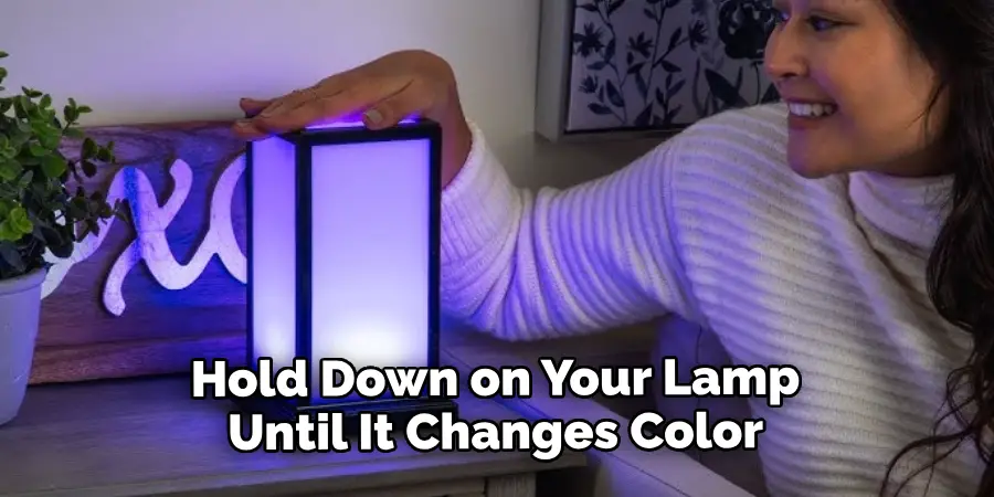 Hold Down on Your Lamp Until It Changes Color
